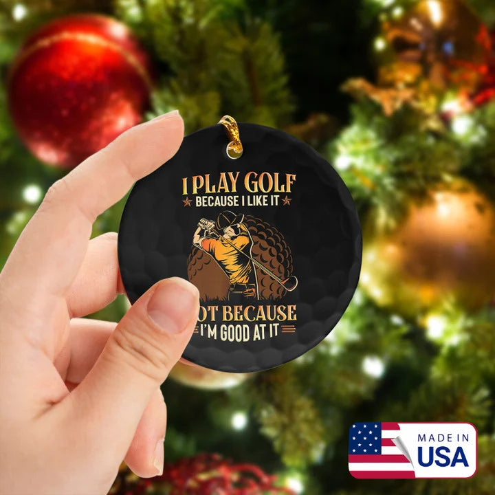 Men Golf I Play Golf Because I Like It Golf Ceramic Ornament - Best Gift For Golf Lovers, New Year, Christmas