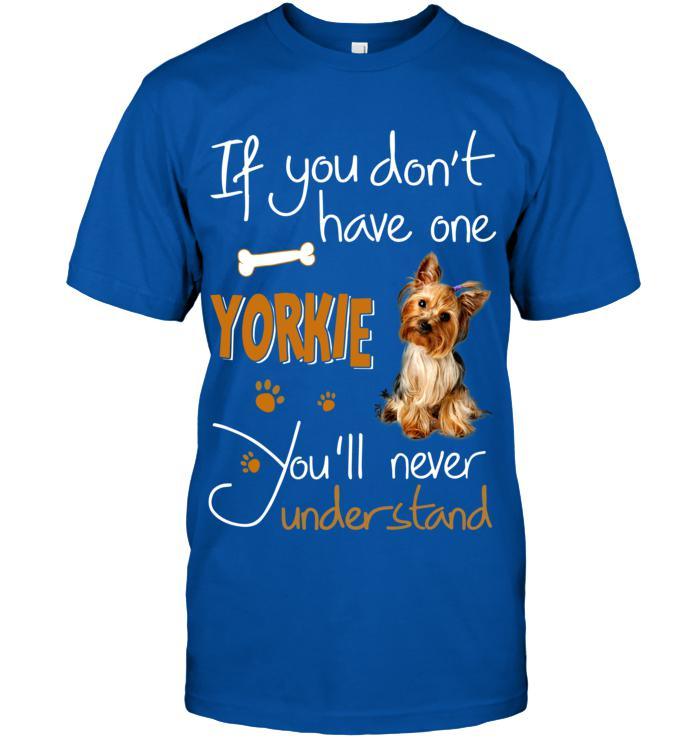 Yorkshire Yorkie Unisex T Shirt - If You Dont Have One Yorkie You'll Never Understand Unisex T Shirt - Gift for Dog Lovers, Family, Friends - Amzanimalsgift
