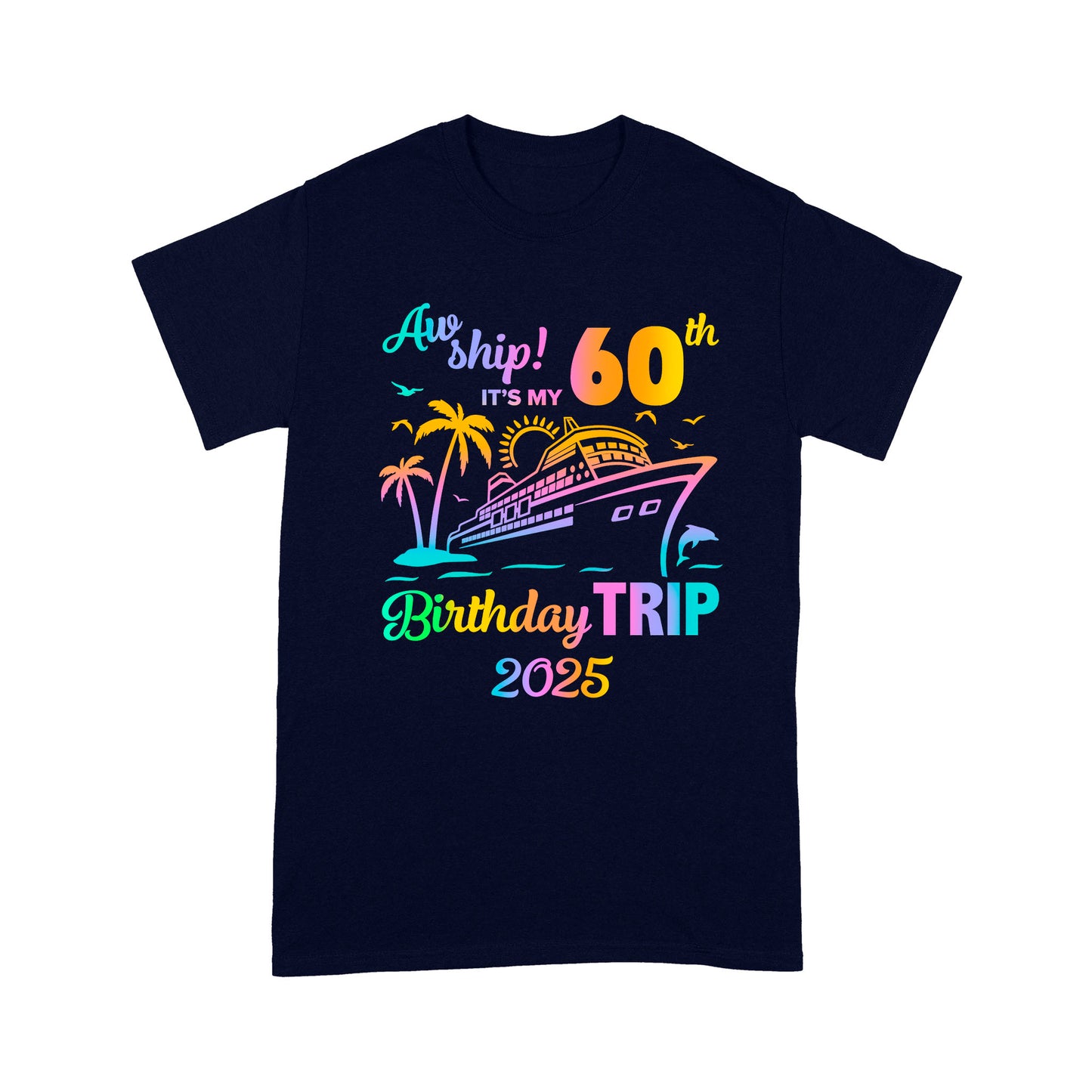 Aw Ship It's My 60th Birthday Trip 2025 Family Cruise Vacation Fun T-Shirt