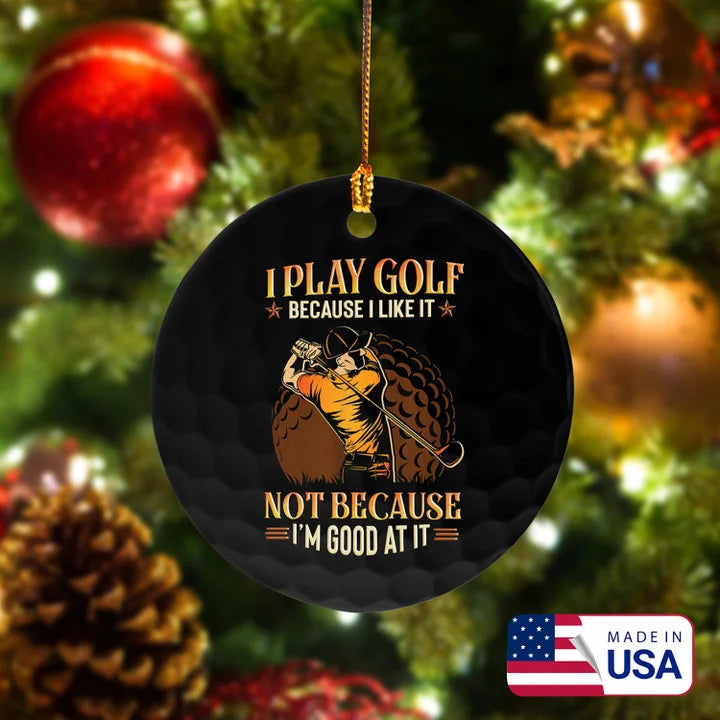 Men Golf I Play Golf Because I Like It Golf Ceramic Ornament - Best Gift For Golf Lovers, New Year, Christmas