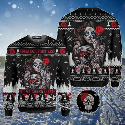 Skull Ugly Sweater, Sugar Skull From Our First Kiss Till Our Last Breath Sweater For Men & Women, Perfect Gift For Christmas, Friends, Family