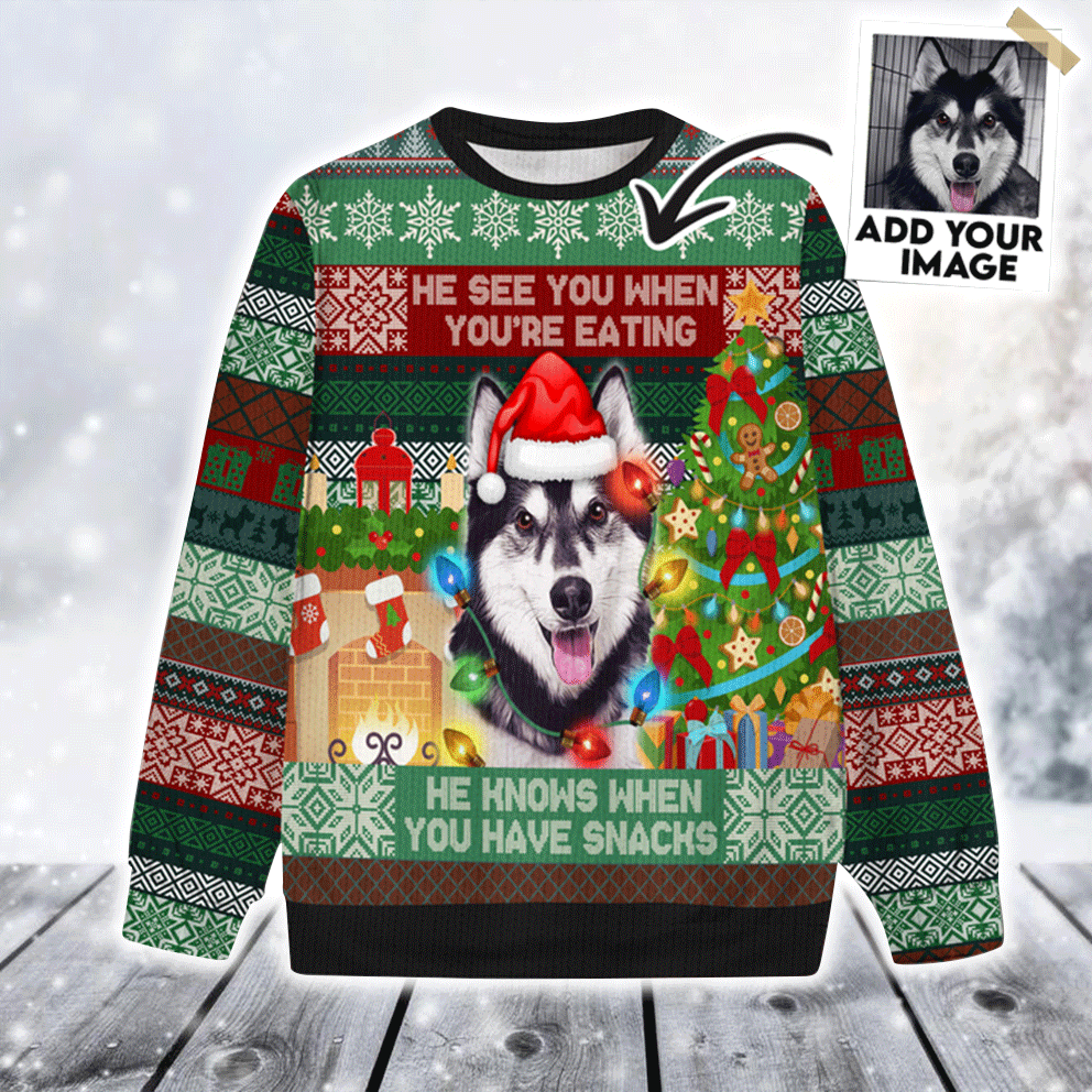 Custom Pet Sweater - Personalized Pet Photo Ugly Sweater, He See You When You Are Eating Snack Ugly Sweater, Perfect Gift For Dog Lovers, Friend, Family