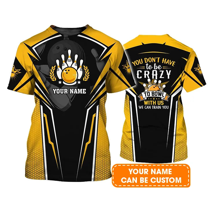 Bowling T shirt Custom Name - Yellow Bowling You Don't Have To Be Crazy Personalized T-shirt - Gift For Friend, Family, Bowling Lovers