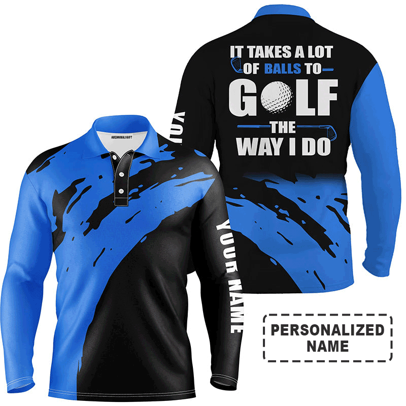 Custom Golf Long Sleeve Men Polo Shirt - Custom Name , It Takes A Lot Of Balls To Golf The Way I Do - Perfect Polo Shirt For Men, Golf Lover