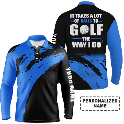 Custom Golf Long Sleeve Men Polo Shirt - Custom Name , It Takes A Lot Of Balls To Golf The Way I Do - Perfect Polo Shirt For Men, Golf Lover