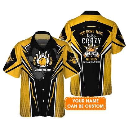 Bowling Hawaiian Shirt Custom Name - Yellow Bowling You Don't Have To Be Crazy Personalized Aloha Hawaiian Shirt - Gift For Friend, Family, Bowling Lovers