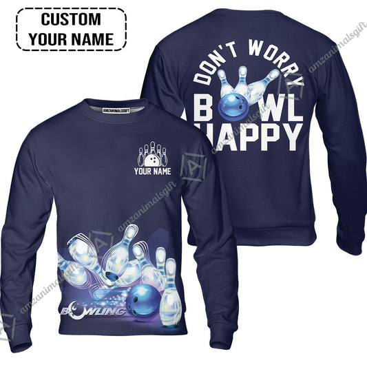 Bowling Sweatshirt Custom Name - Don't Worry Bowl Happy Personalized Sweatshirt - Gift For Friend, Family, Bowling Lovers