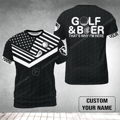Golf T-Shirt - Personalized American Flag Golf T-Shirt, Golf And Beer That's Why I'm Here Custom Shirt