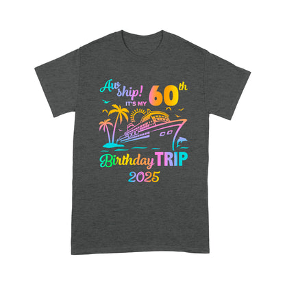 Aw Ship It's My 60th Birthday Trip 2025 Family Cruise Vacation Fun T-Shirt