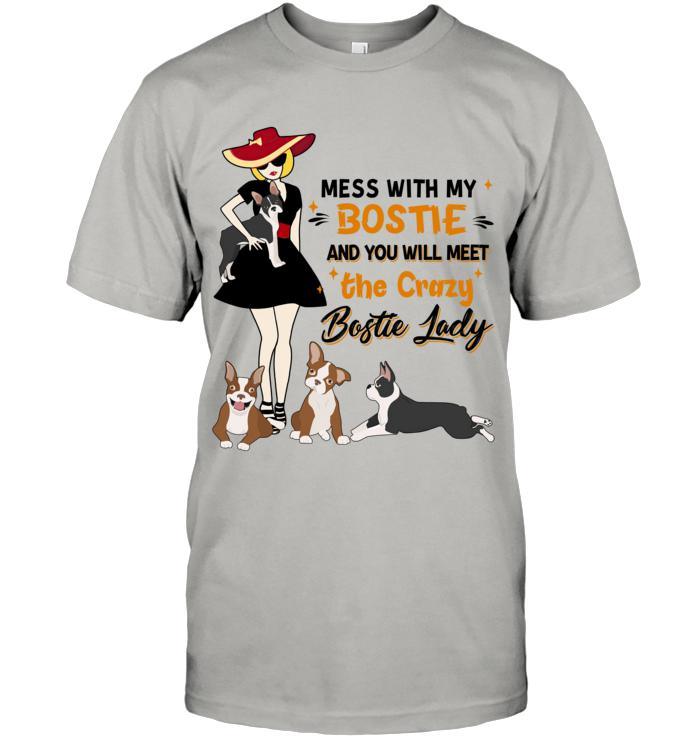 Bostie Terrier Unisex T Shirt - Mess With My Bostie And You Will Meet The Crazy Bostie Lady Unisex T Shirt - Gift For Dog Lovers, Family, Friends - Amzanimalsgift