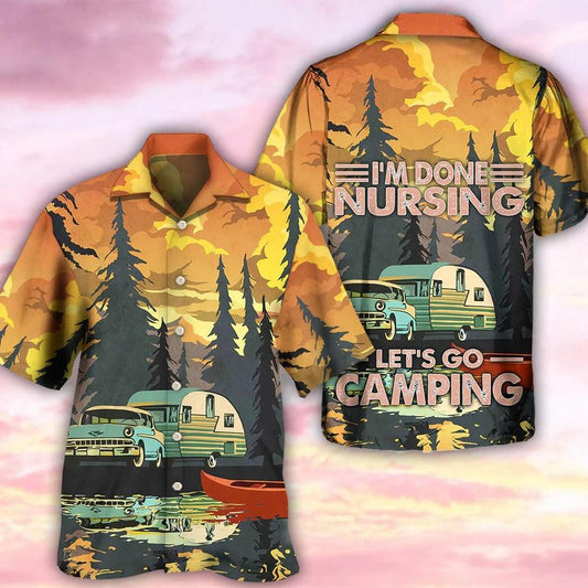 Camping Hawaiian Shirt, Let's Go Camping Hawaiian Shirt For Summer, Camping I'm Done Nursing Aloha Shirt - Perfect Gift For Men, Women, Camping Lover - Amzanimalsgift