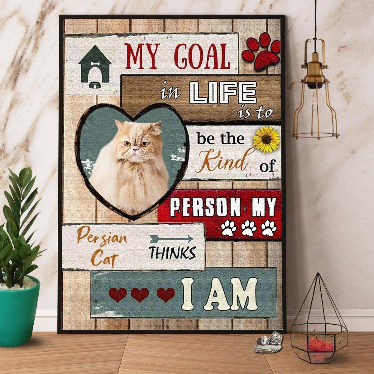 Cat Portrait Canvas - Persian Cat My Goal In Life Is To Be The Kind Of Person Canvas - Perfect Gift For Cat Lover - Amzanimalsgift