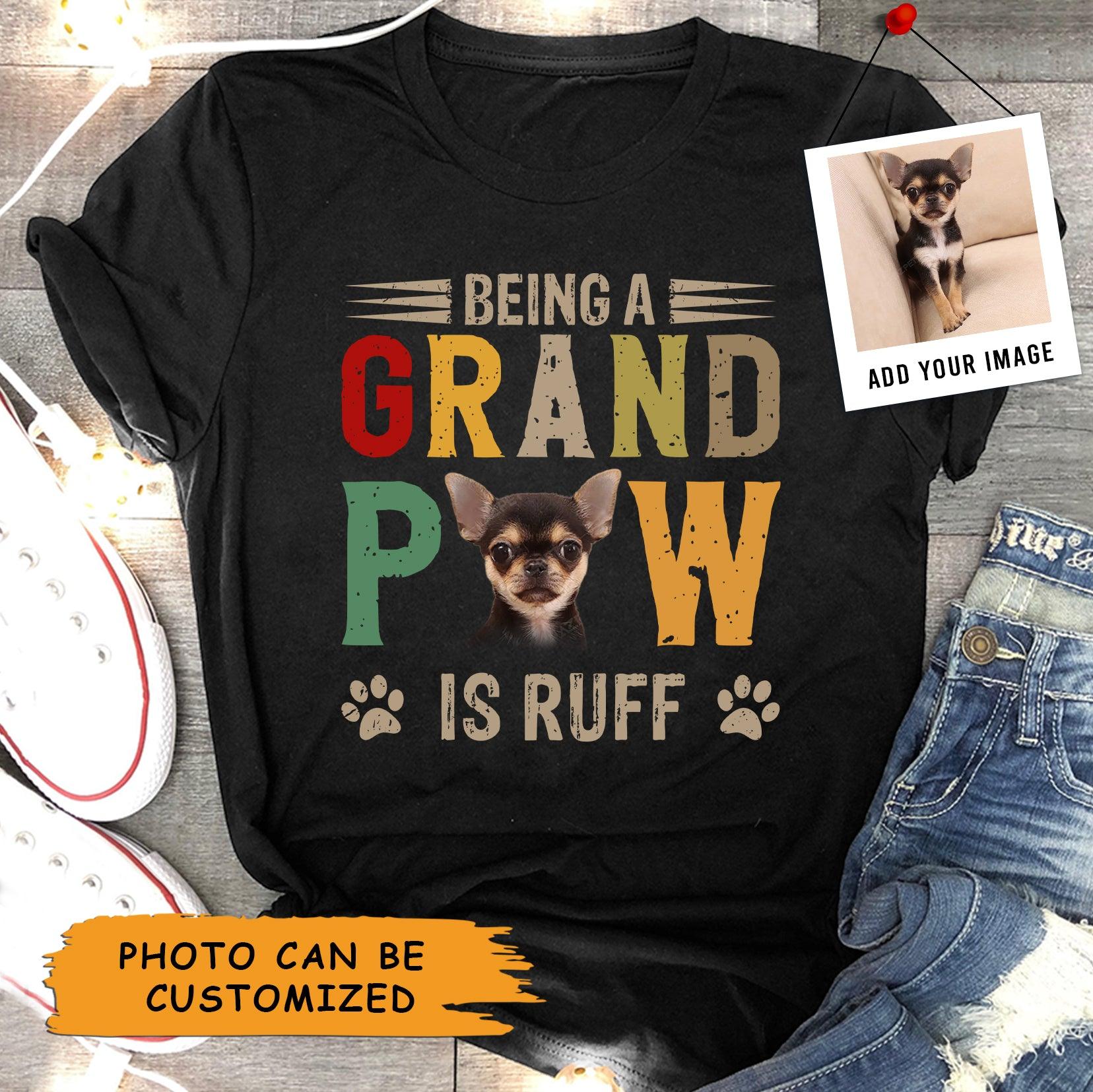 Chihuahua Dog Unisex T Shirt Custom - Customize Photo Being A Grand Paw Is Ruff Personalized Unisex T Shirt - Gift For Dog Lovers, Friend, Family - Amzanimalsgift