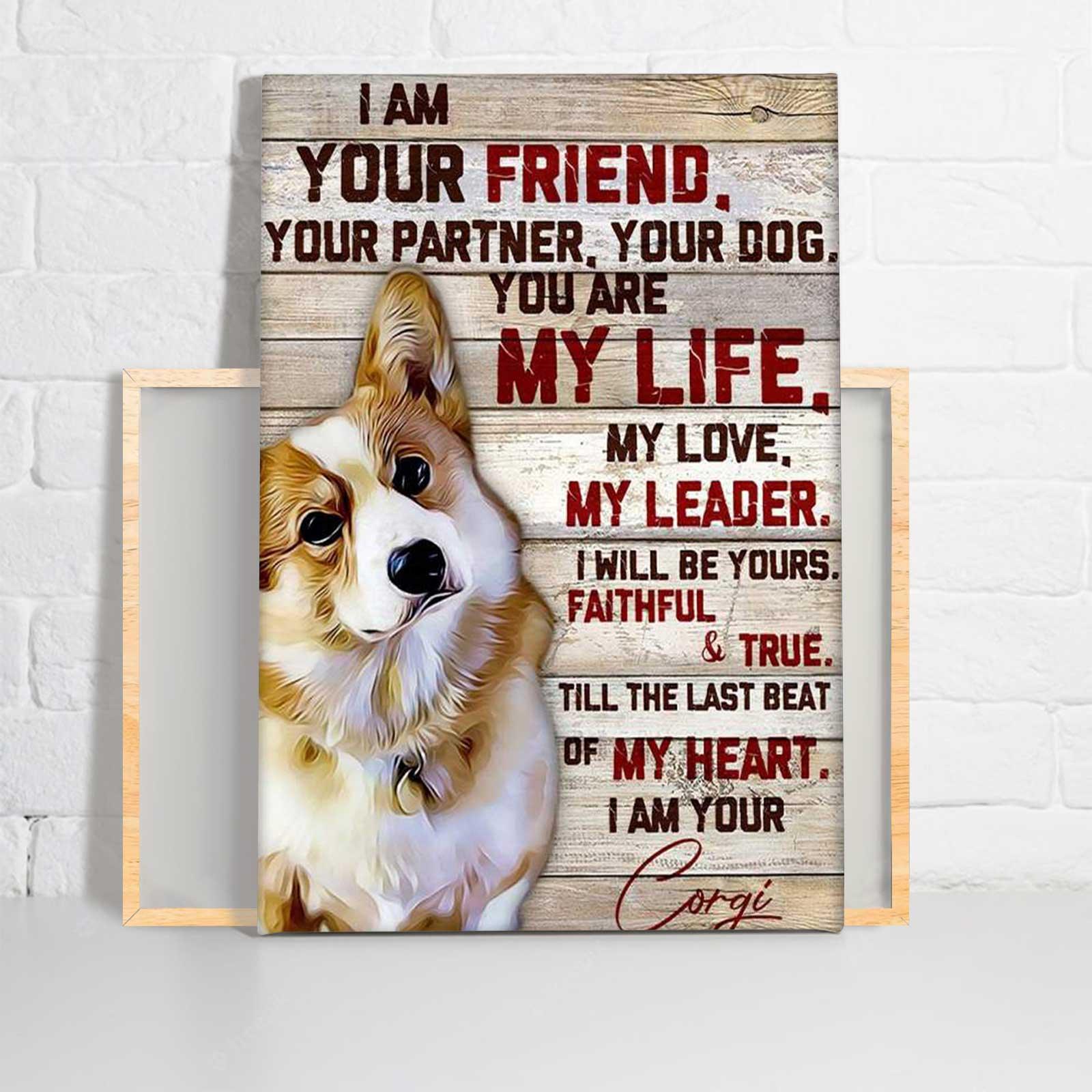 Corgi Portrait Canvas - I Am Your Friend Your Partner Your Dog, You Are My Life Canvas - Perfect Gift For Corgi Lover, Friend, Family - Amzanimalsgift