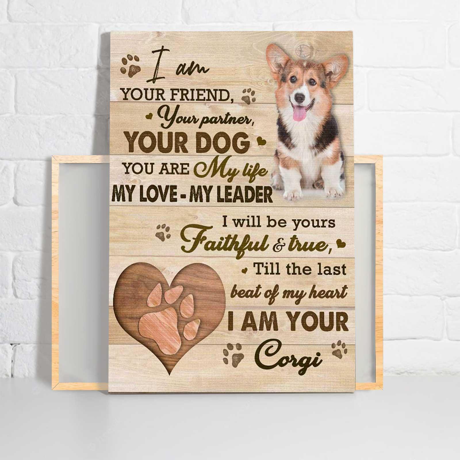Corgi Portrait Canvas - I Am Your Friend Your Partner Your Dog, You Are My Life, My Love Canvas - Perfect Gift For Corgi Lover - Amzanimalsgift