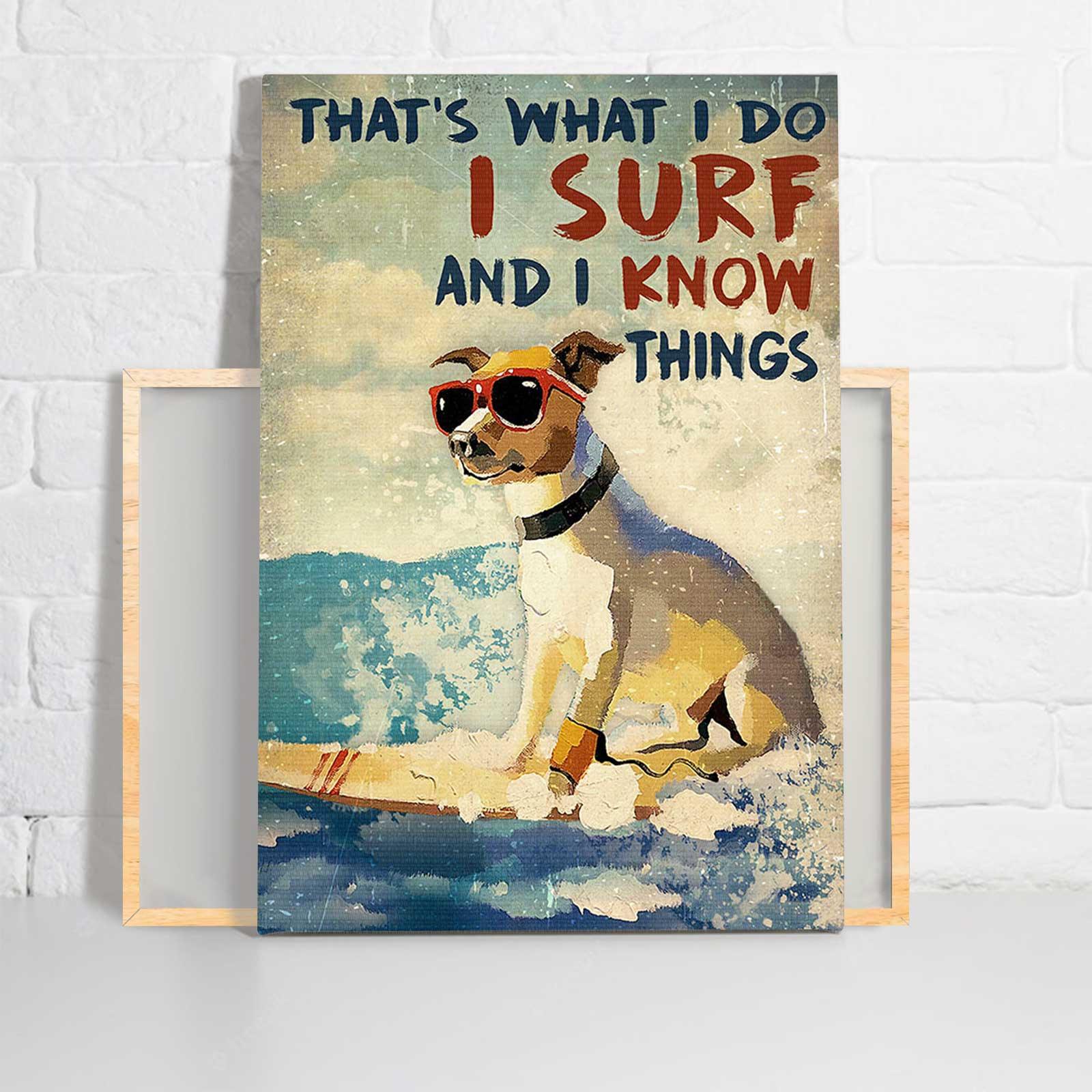 Dog Portrait Canvas - Surfing Dog That’s What I Do, I Surf, And I Know Things Canvas - Gift For Dog Lovers - Amzanimalsgift