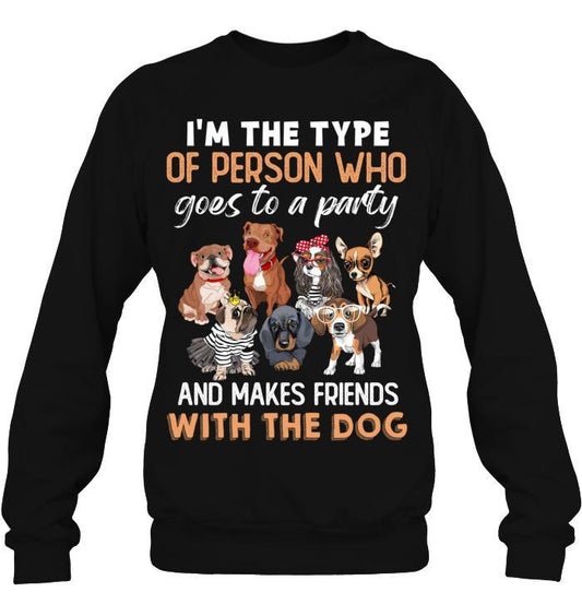 Dog Unisex Sweatshirt - I'm The Type Of Person Who Goes To A Party And Makes Friends With The Dog Unisex Sweatshirt - Gift for Dog Lovers, Family, Friends - Amzanimalsgift
