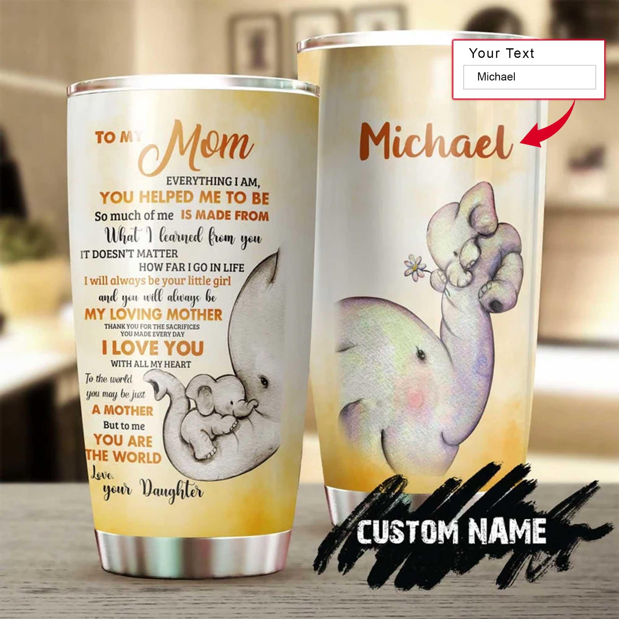 Elephant Personalized Tumbler To Mom - Everything I Am You Helped Me To Be Personalized Tumbler - Perfect Gift For Mom From Daughter, Elephant Lover - Amzanimalsgift
