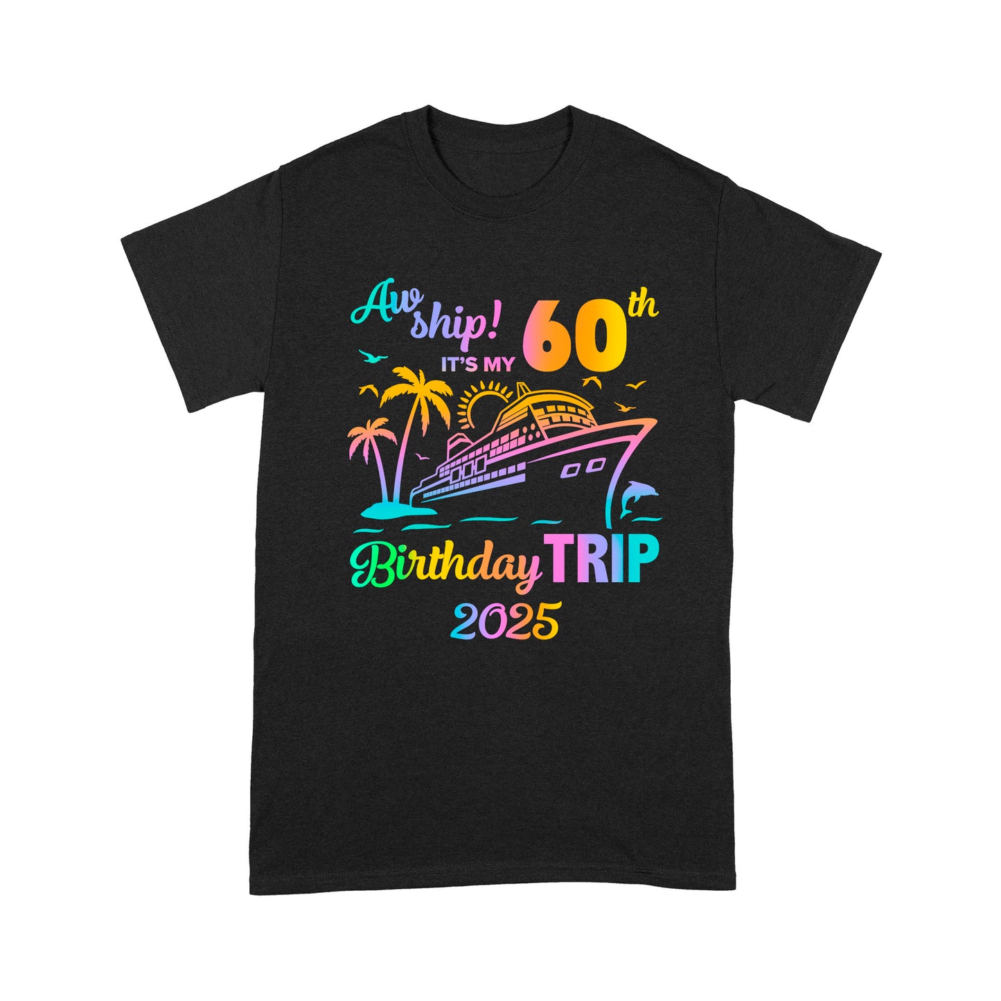Aw Ship It's My 60th Birthday Trip 2025 Family Cruise Vacation Fun T-Shirt