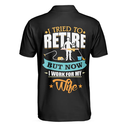 Family Men Polo Shirt, I Tried To Retire But Now I Work For My Wife Family Polo Shirt, Gift For Husband - Amzanimalsgift