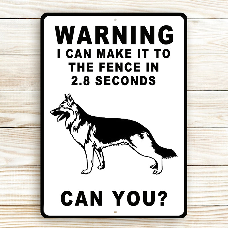 German Shepherds Dog Warning Sign, Warning Sign Dog Gift, I Can Make It To The Fence In 2.8 Seconds Outdoors Dog Metal Sign