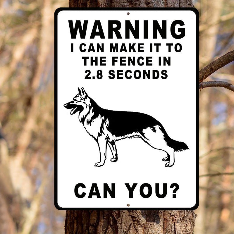 German Shepherds Dog Warning Sign, Warning Sign Dog Gift, I Can Make It To The Fence In 2.8 Seconds Outdoors Dog Metal Sign