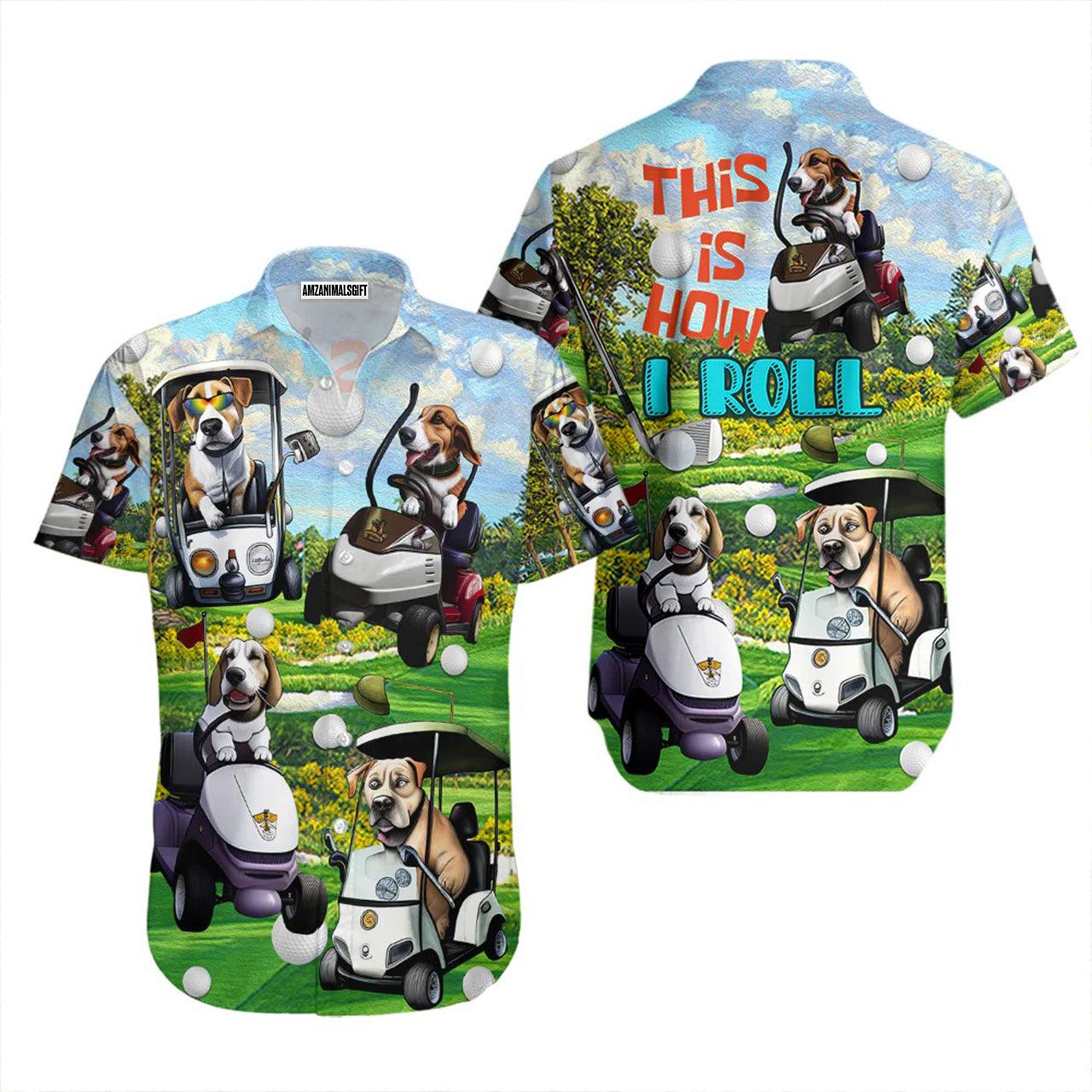 Golf Hawaiian Shirt, Golf Dogs This Is How I Roll Golf Lover Aloha Hawaiian Shirts For Men and Women - Gift For Friend, Family, Golfer - Amzanimalsgift