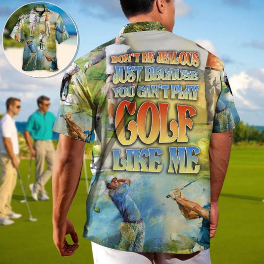 Golf Hawaiian Shirts - Golf Don't Be Jealous Just Because You Can't Play Golf Like Me Golf Hawaiian Shirt - Perfect Gift For Men, Golfers, Golf Lovers - Amzanimalsgift