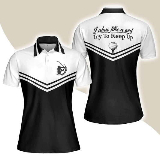 Golf Women Polo Shirt, Black And White Golf Polo Shirt, I Play Like A Girl Try To Keep Up Polo Shirt For Ladies, Gift For Golfers, Golf Lovers - Amzanimalsgift