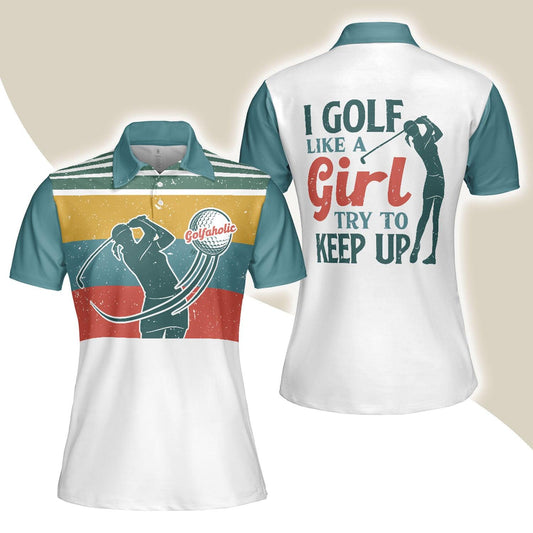 Golf Women Polo Shirt, I Golf Like A Girl Try To Keep Up, Colorful Women Polo Shirts, Best Female Golfers Gift, Golf Sport Lovers, Ladies, Golfers - Amzanimalsgift