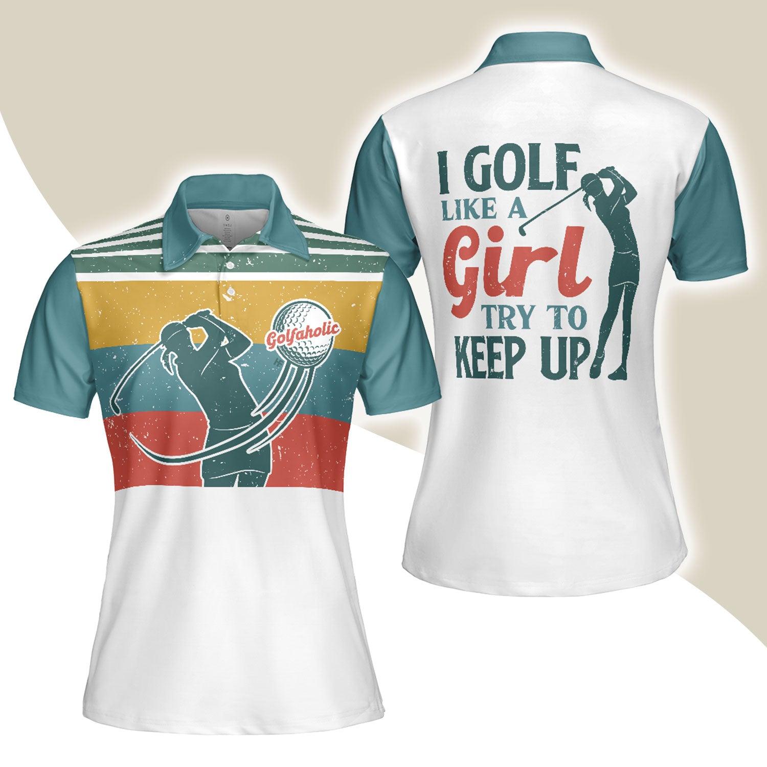 Golf Women Polo Shirt, I Golf Like A Girl Try To Keep Up, Colorful Women Polo Shirts, Best Female Golfers Gift, Golf Sport Lovers, Ladies, Golfers - Amzanimalsgift