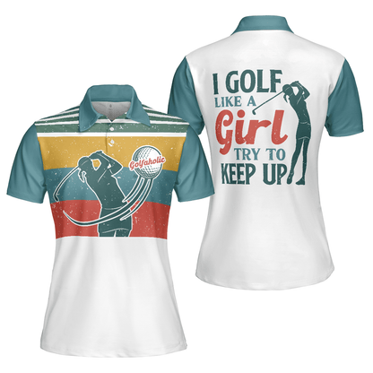 Golf Women Polo Shirt, I Golf Like A Girl Try To Keep Up, Colorful Women Polo Shirts, Best Female Golfers Gift, Golf Sport Lovers, Ladies, Golfers - Amzanimalsgift