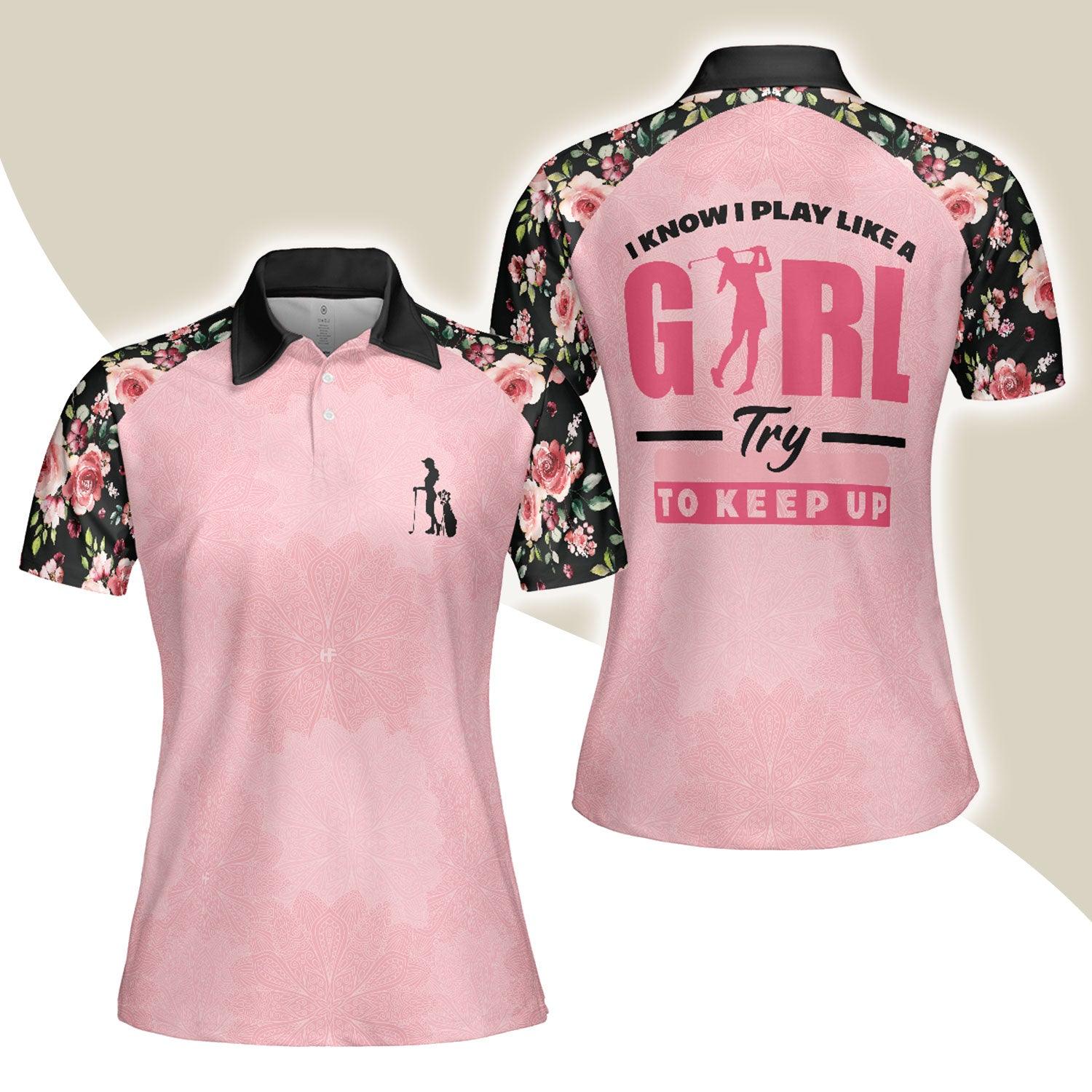 Golf Women Polo Shirt, I Know I Play Like A Girl Try To Keep Up, Elegant Flower Pattern Women Polo Shirts, Gift For Ladies, Female Golfers, Golf Lover - Amzanimalsgift