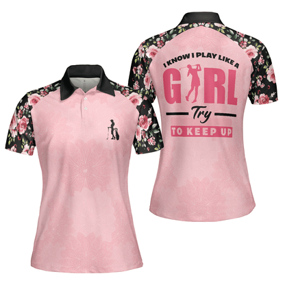 Golf Women Polo Shirt, I Know I Play Like A Girl Try To Keep Up, Elegant Flower Pattern Women Polo Shirts, Gift For Ladies, Female Golfers, Golf Lover - Amzanimalsgift