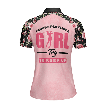 Golf Women Polo Shirt, I Know I Play Like A Girl Try To Keep Up, Elegant Flower Pattern Women Polo Shirts, Gift For Ladies, Female Golfers, Golf Lover - Amzanimalsgift