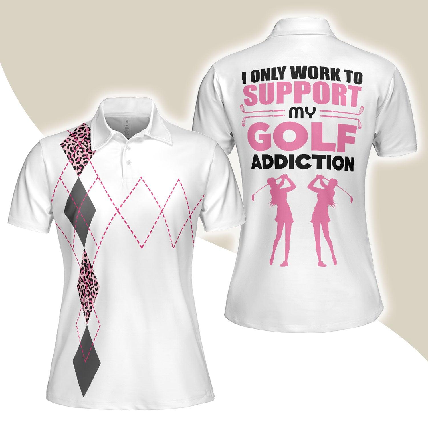 Golf Women Polo Shirt, I Only Work To Support My Golf Addiction, Funny White Pink Women Polo Shirts, Best Gift For Golf Lovers, Ladies, Female Golfers - Amzanimalsgift