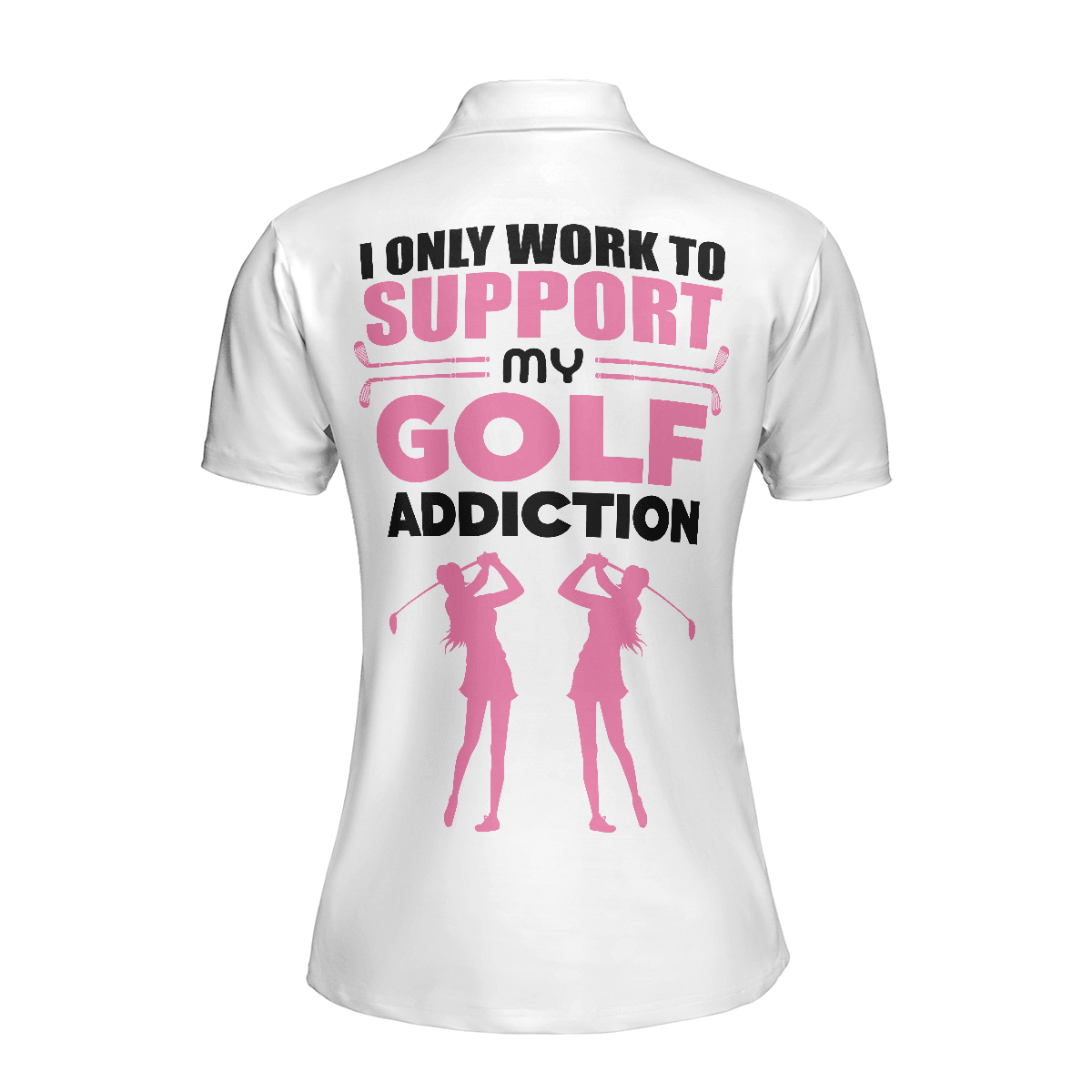 Golf Women Polo Shirt, I Only Work To Support My Golf Addiction, Funny White Pink Women Polo Shirts, Best Gift For Golf Lovers, Ladies, Female Golfers - Amzanimalsgift