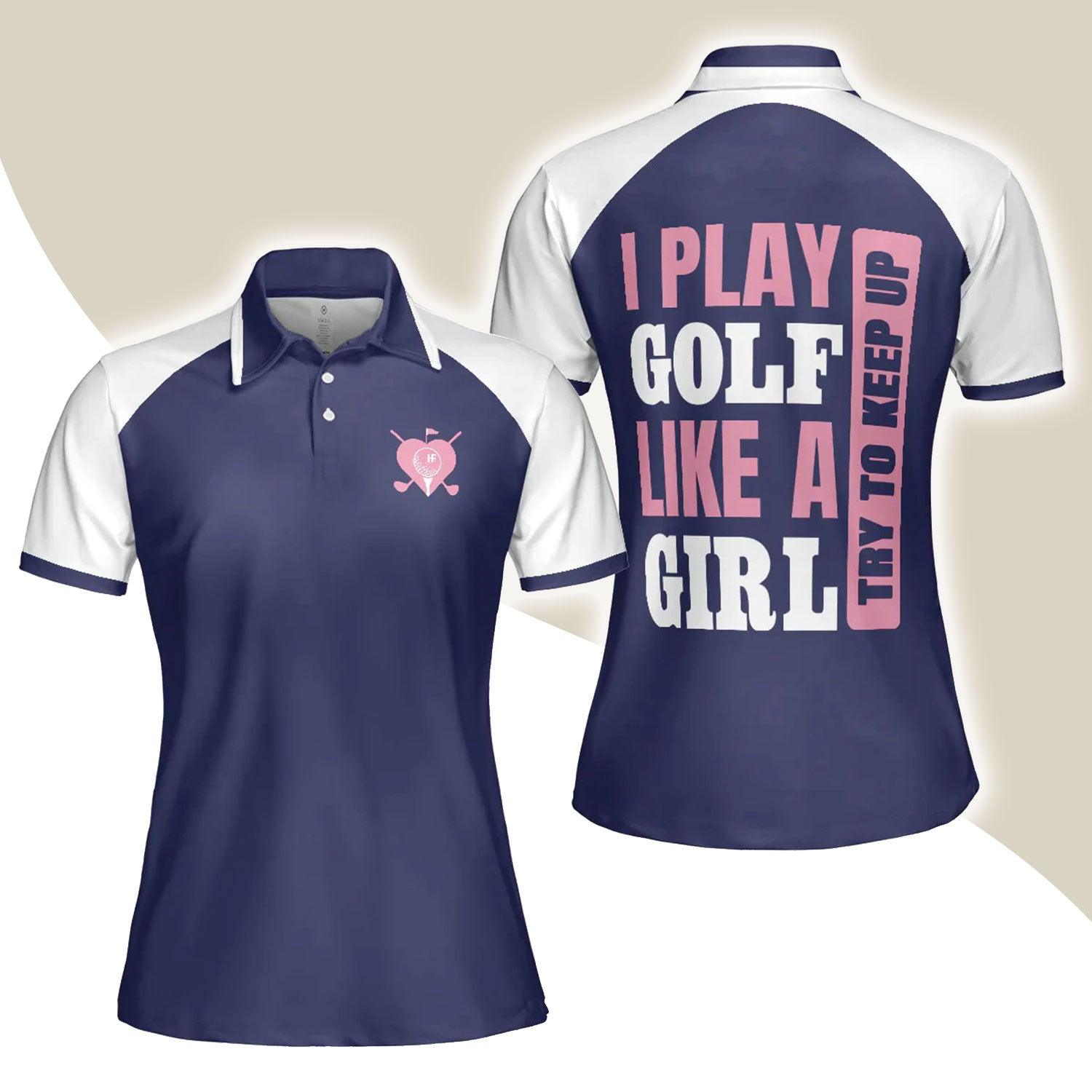 Golf Women Polo Shirt, I Play Golf Like A Girl Try To Keep Up, Navy Women Polo Shirts, Golfing Gift For Ladies, Golfers, Golf Lovers - Amzanimalsgift