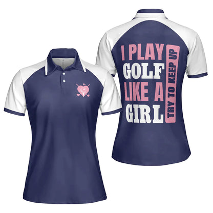 Golf Women Polo Shirt, I Play Golf Like A Girl Try To Keep Up, Navy Women Polo Shirts, Golfing Gift For Ladies, Golfers, Golf Lovers - Amzanimalsgift