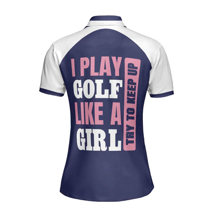 Golf Women Polo Shirt, I Play Golf Like A Girl Try To Keep Up, Navy Women Polo Shirts, Golfing Gift For Ladies, Golfers, Golf Lovers - Amzanimalsgift
