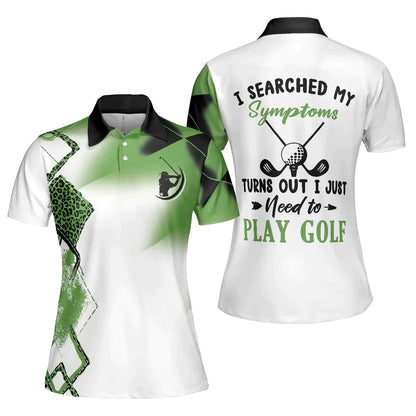 Golf Women Polo Shirt, Leopard Green Women Polo Shirts, Golfing Gift For Ladies, Golfers, I Searched My Symptoms Turns Out I Just Need To Play Golf - Amzanimalsgift
