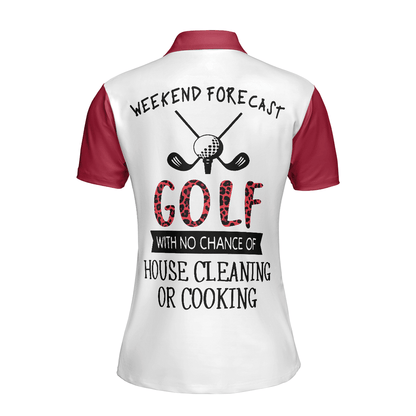 Golf Women Polo Shirt, Weekend Forecast Golf With No Chance Of House Cleaning Or Cooking Golf Women Polo Shirts, Gift For Golfers, Ladies, Golf Lovers - Amzanimalsgift
