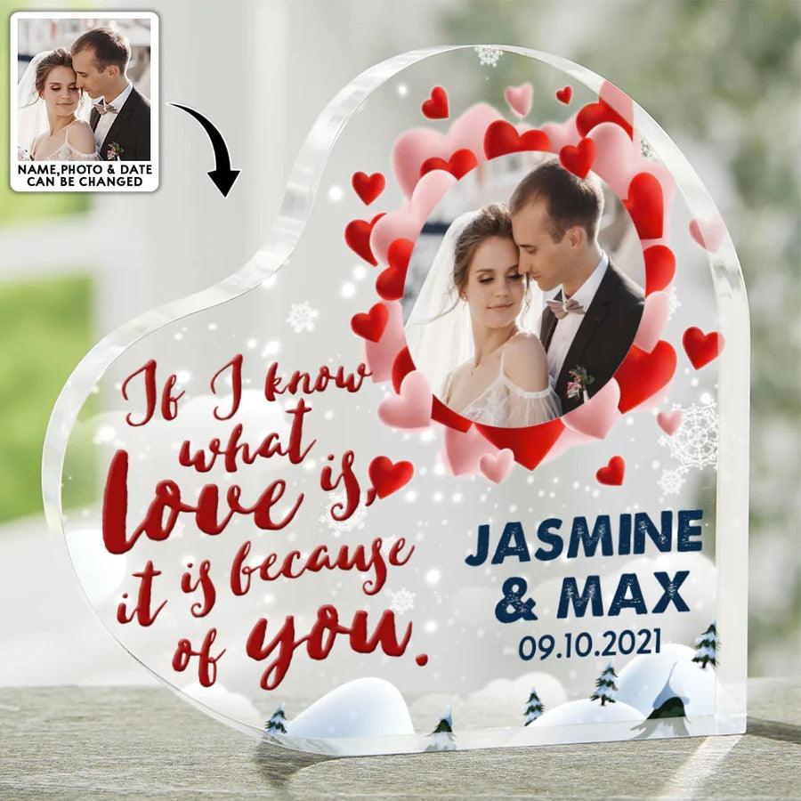 Heart Shaped Acrylic Plaque For Couple - I Know What Love Is It Is Because Of You Custom Photo Personalized - Perfect Gift For Couple, Valentine - Amzanimalsgift