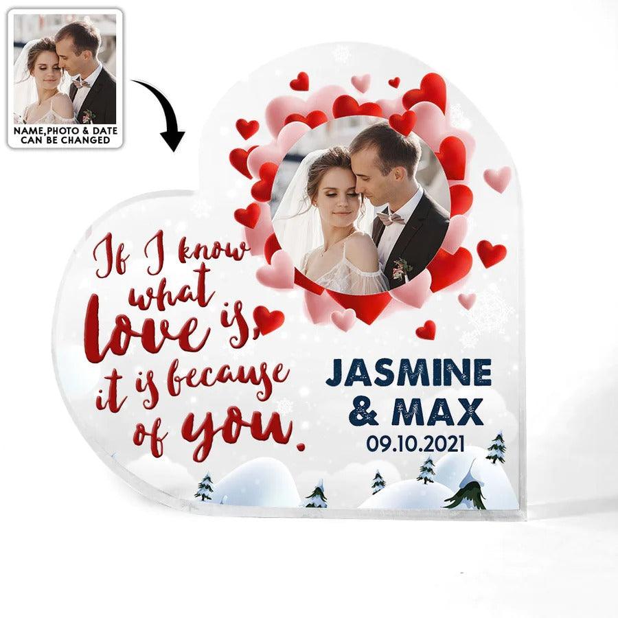 Heart Shaped Acrylic Plaque For Couple - I Know What Love Is It Is Because Of You Custom Photo Personalized - Perfect Gift For Couple, Valentine - Amzanimalsgift