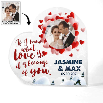 Heart Shaped Acrylic Plaque For Couple - I Know What Love Is It Is Because Of You Custom Photo Personalized - Perfect Gift For Couple, Valentine - Amzanimalsgift