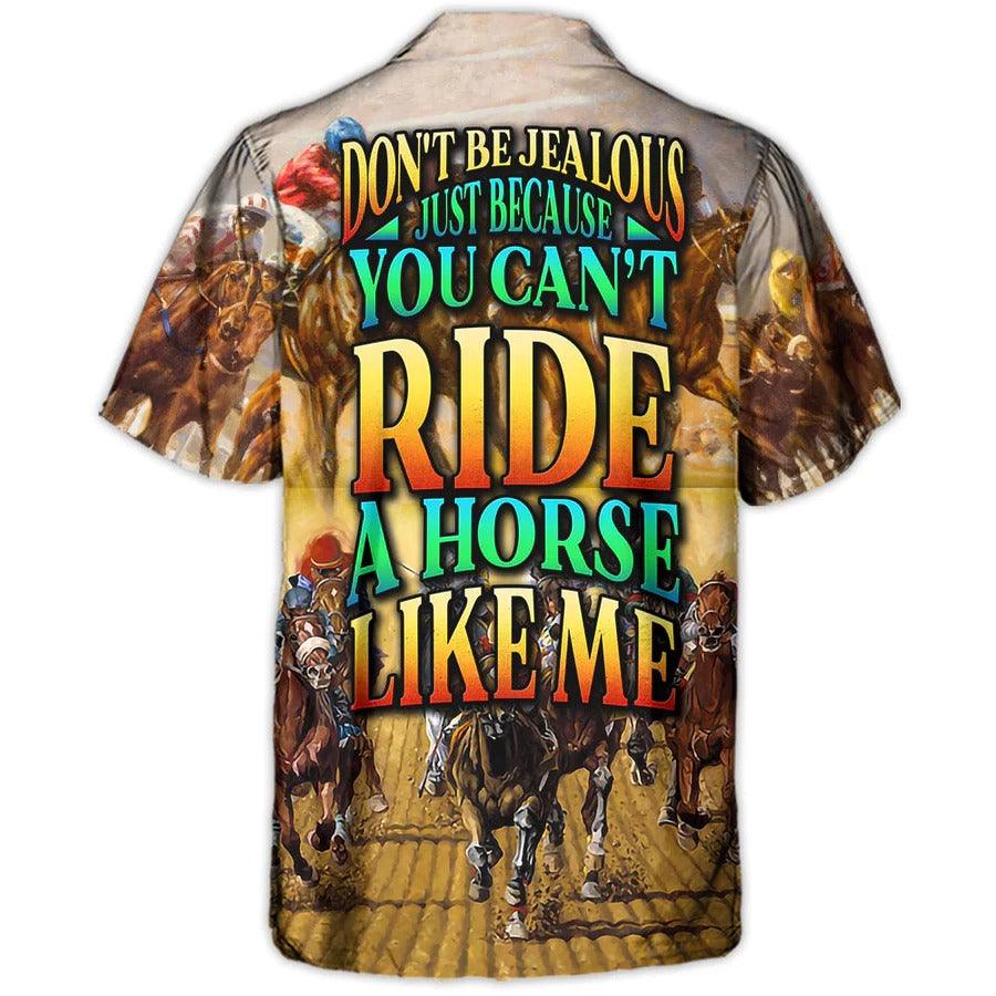 Horse Hawaiian Shirts For Summer - Horse Riding Don't Be Jealous Just Because You Can't Ride A Horse Like Me - Perfect Gift For Men, Horse Racing Lovers - Amzanimalsgift