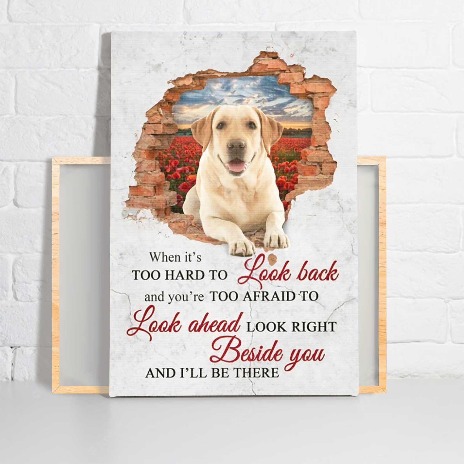 Labrador Retriever Portrait Canvas - When It's Hard To Look Back I'Ll Be There Canvas - Perfect Gift For Labrador Retriever Lover, Dog Lover - Amzanimalsgift