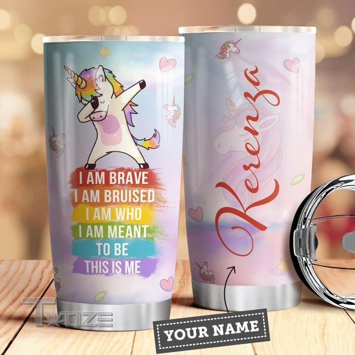 LGBT Custom Name Tumbler, Cool Unicorn, I Am Brave I AM Bruised I Am Who I Am Meant To Be This Is Me Personalized Tumbler, Gift For LGBT - Amzanimalsgift