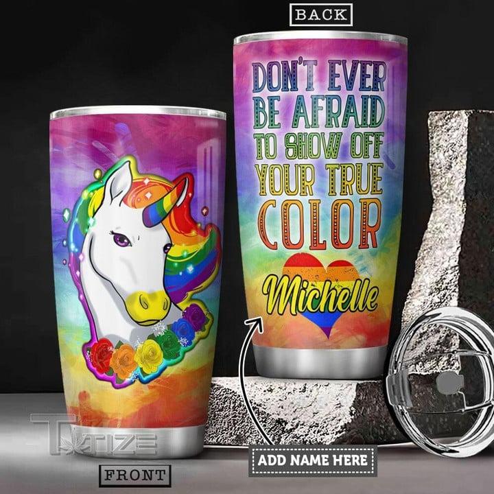 LGBT Custom Name Tumbler - UNICORN Don't Ever Be Afraid To Show Off Your True Color LGBT Personalized Tumbler, Gift For LGBT, UNICORN Lover - Amzanimalsgift