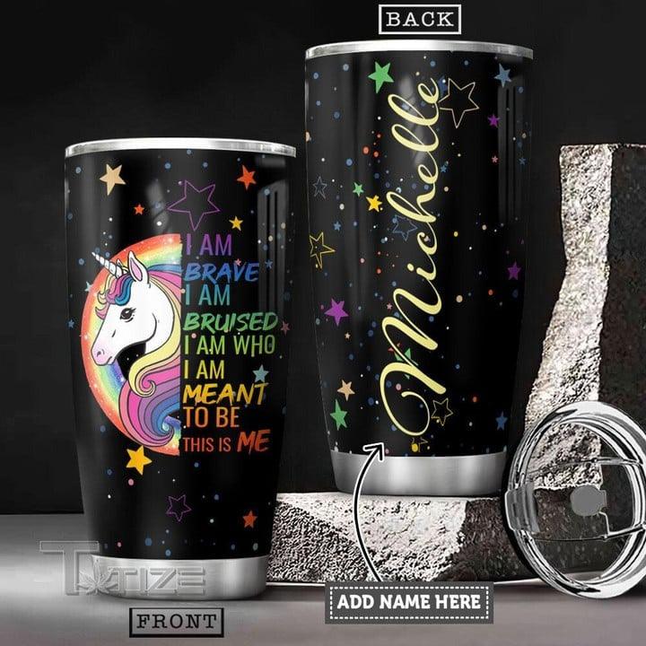 LGBT Custom Name Tumbler - UNICORN I Am Brave I Am Bruised I Am Who I Am Meant To Be This Is Me LGBT Personalized Tumbler, Gift For LGBT, UNICORN Lover - Amzanimalsgift